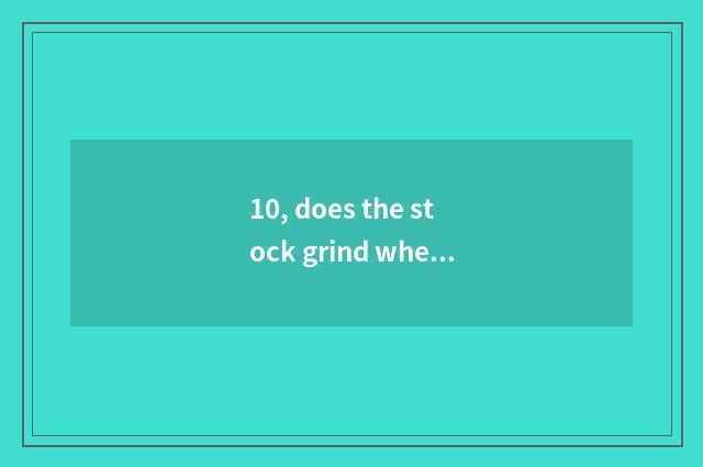 10, does the stock grind when is the newspaper announced everyday?