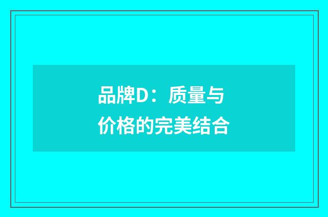 品牌D：质量与价格的完美结合