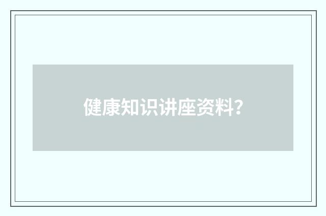 健康知识讲座资料？