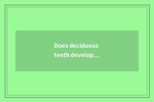 Does deciduous teeth development contrast watch?