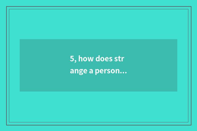 5, how does strange a person adept in martial arts and given to chivalrous condu