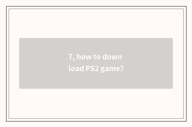 7, how to download PS2 game?