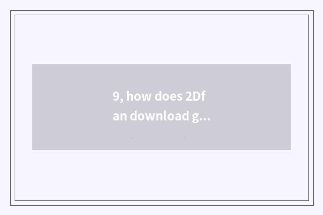 9, how does 2Dfan download game?