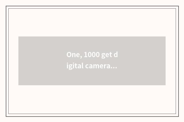 One, 1000 get digital camera to a few recommend below?