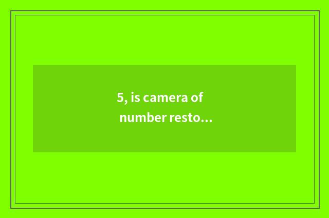 5, is camera of number restoring ancient ways recommended?