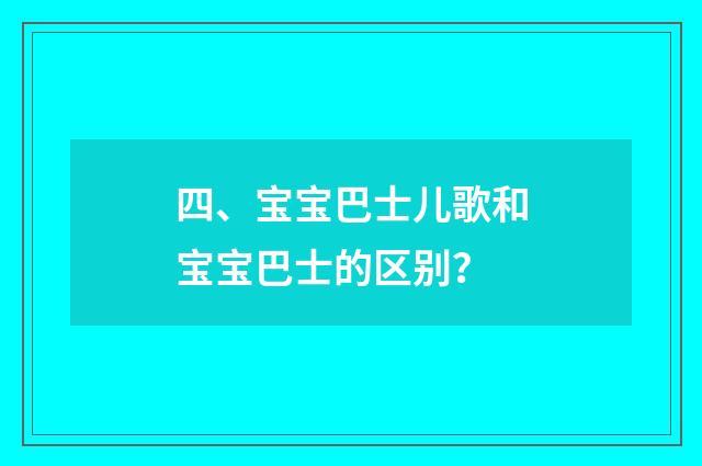 四、宝宝巴士儿歌和宝宝巴士的区别？