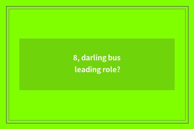 8, darling bus leading role?