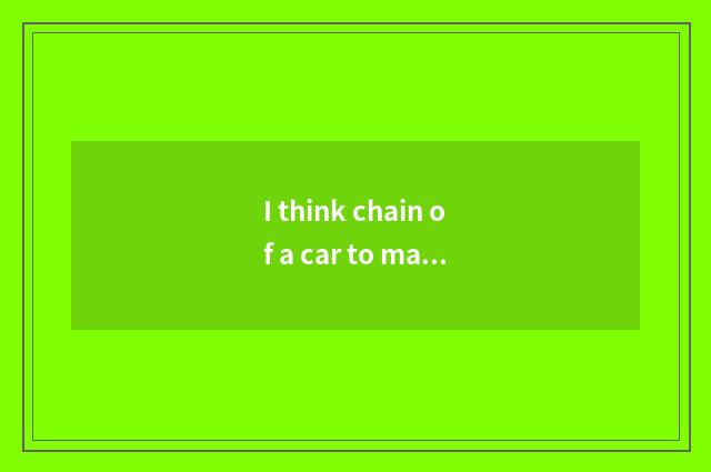 I think chain of a car to maintain inn, which are better?