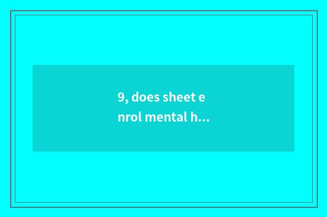 9, does sheet enrol mental health knowledge?