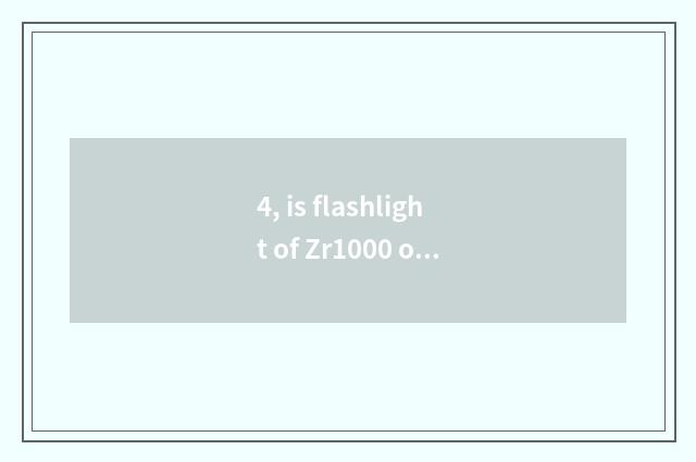 4, is flashlight of Zr1000 of card Western Europe not bright?