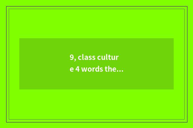 9, class culture 4 words theme?