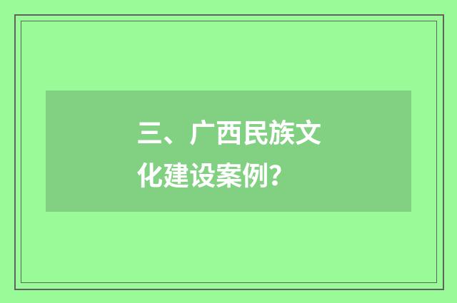 三、广西民族文化建设案例？