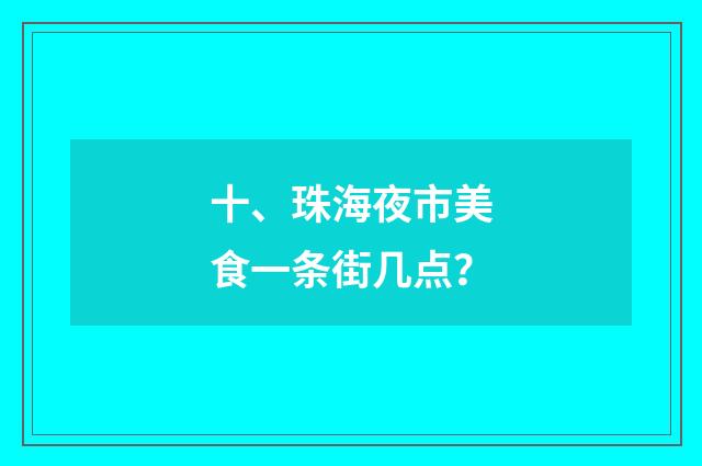 十、珠海夜市美食一条街几点？