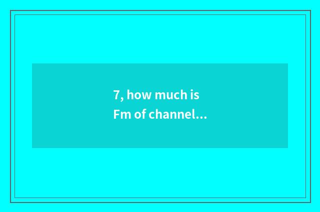 7, how much is Fm of channel of finance and economics?