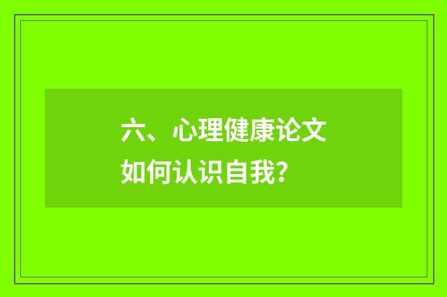 六、心理健康论文如何认识自我？