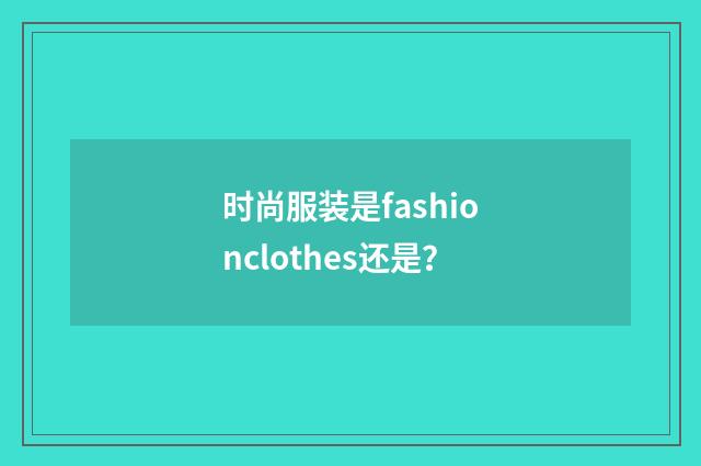时尚服装是fashionclothes还是？