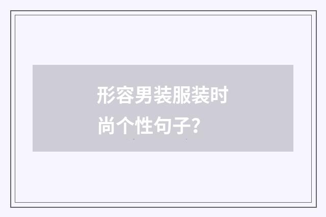 形容男装服装时尚个性句子？