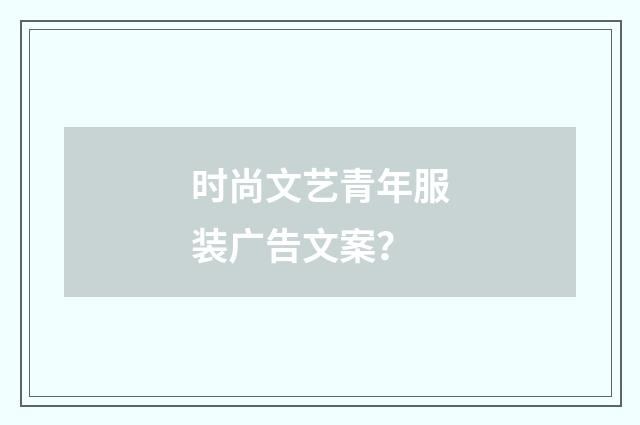 时尚文艺青年服装广告文案？