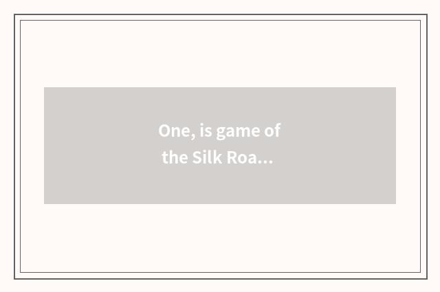 One, is game of the Silk Road archetypal?