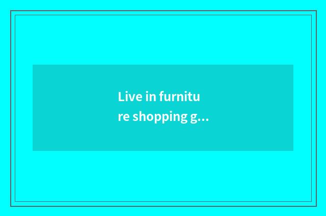 Live in furniture shopping guideline