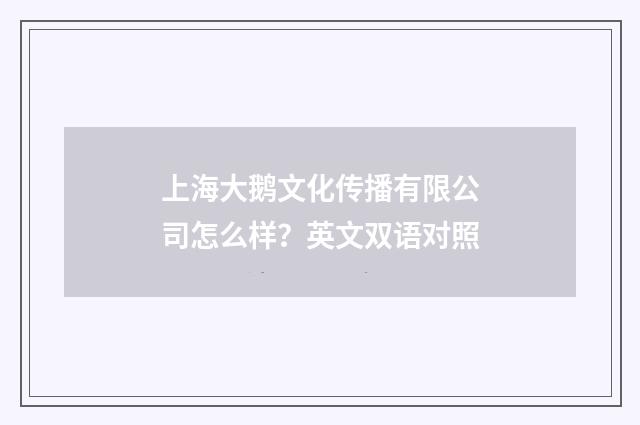 上海大鹅文化传播有限公司怎么样?英文双语对照