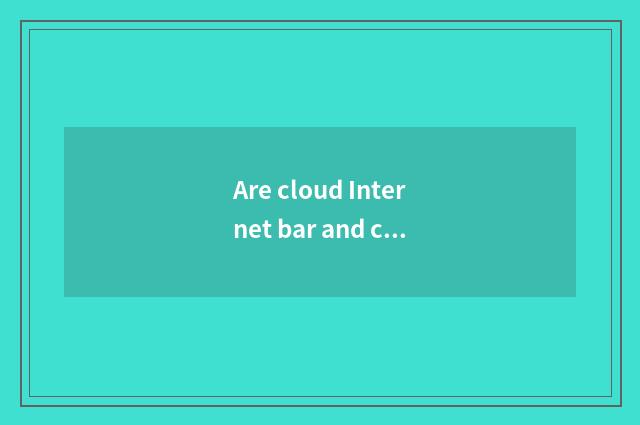 Are cloud Internet bar and common Internet bar distinguished?