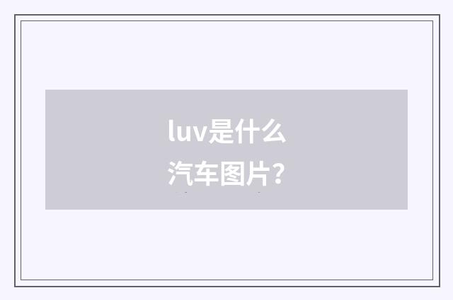 luv是什么汽车图片？