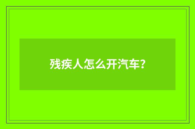 残疾人怎么开汽车？