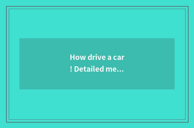 How drive a car! Detailed measure?
