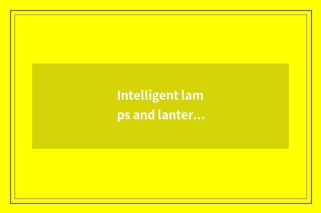 Intelligent lamps and lanterns