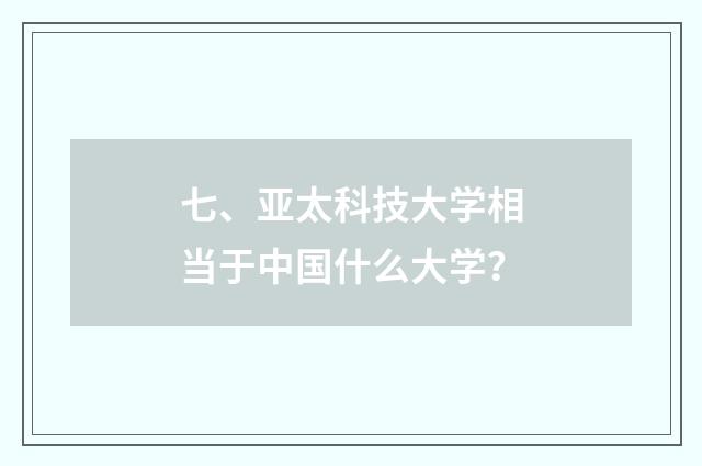 七、亚太科技大学相当于中国什么大学？