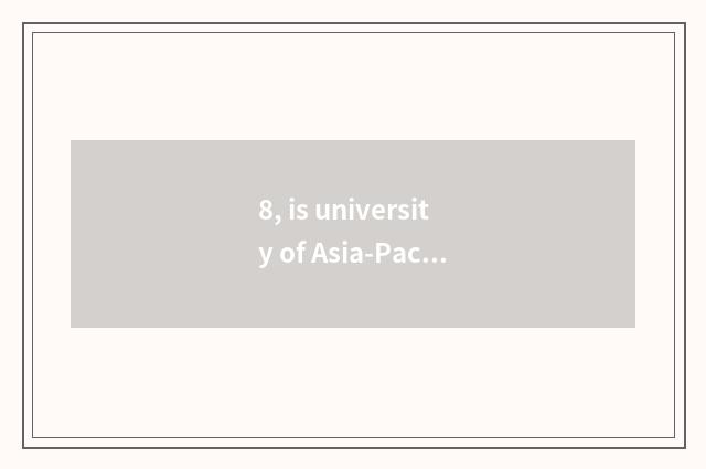 8, is university of Asia-Pacific science and technology industrial and commercia