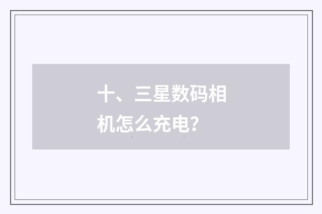 十、三星数码相机怎么充电？