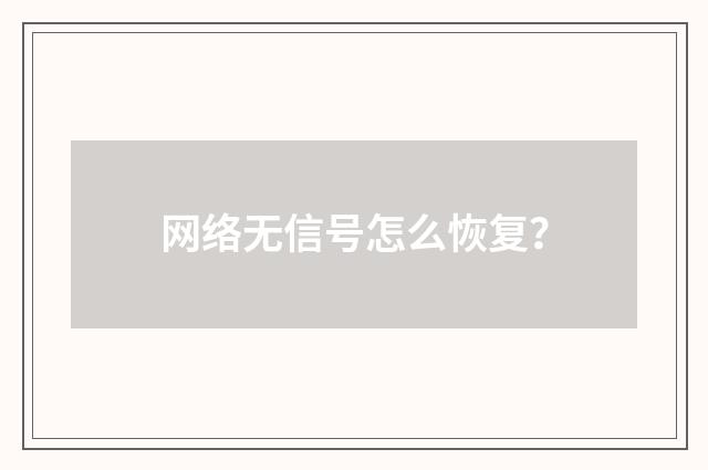 网络无信号怎么恢复?