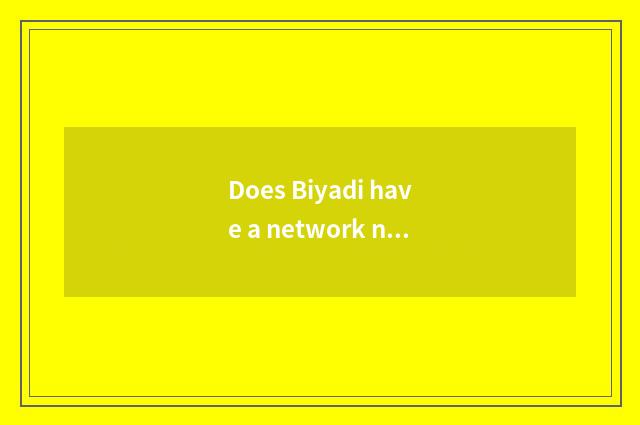 Does Biyadi have a network not to have signal?