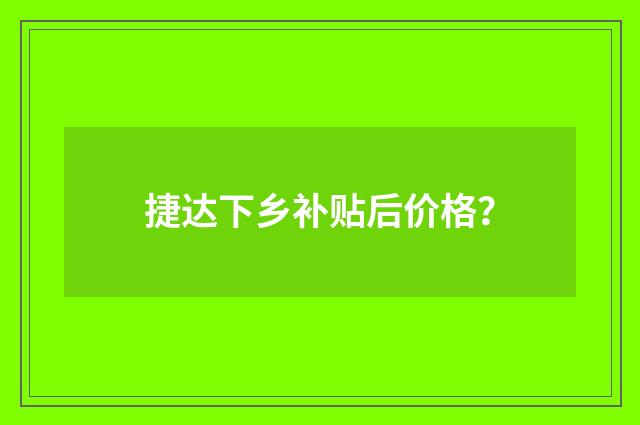 捷达下乡补贴后价格？