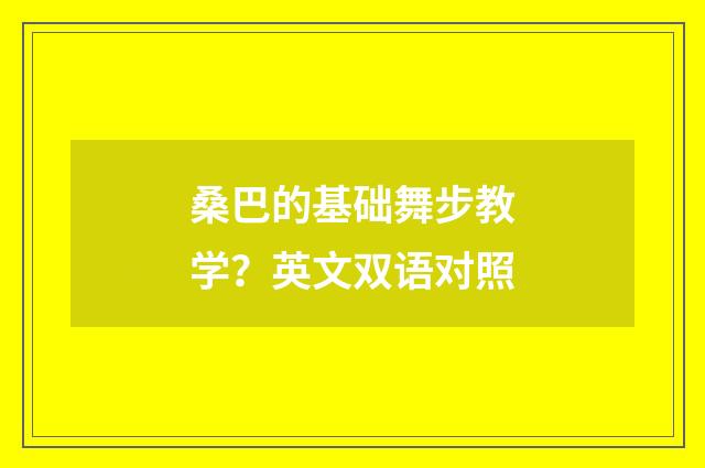 桑巴的基础舞步教学？英文双语对照