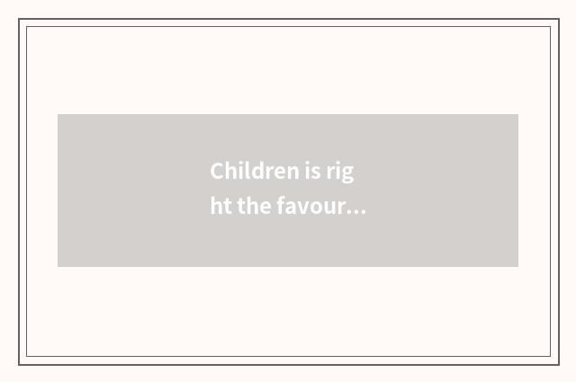 Children is right the favour of parents that foster. ?