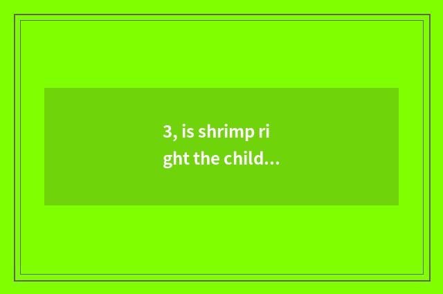 3, is shrimp right the child's advantage?