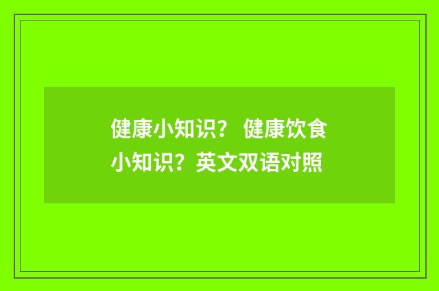 健康小知识？ 健康饮食小知识？英文双语对照