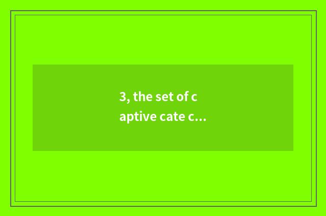 3, the set of captive cate cell of cate?