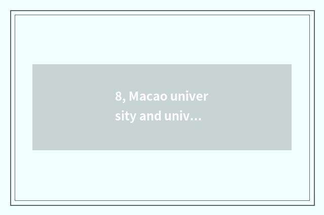 8, Macao university and university of Macao science and technology which good?