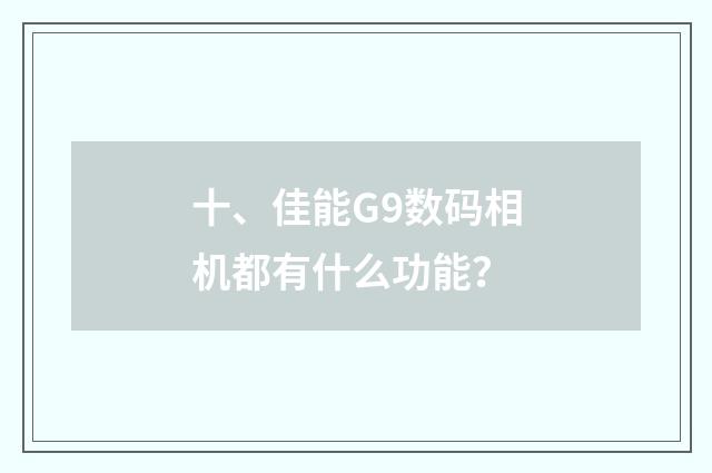 十、佳能G9数码相机都有什么功能？