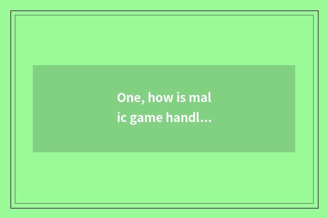 One, how is malic game handle installed?