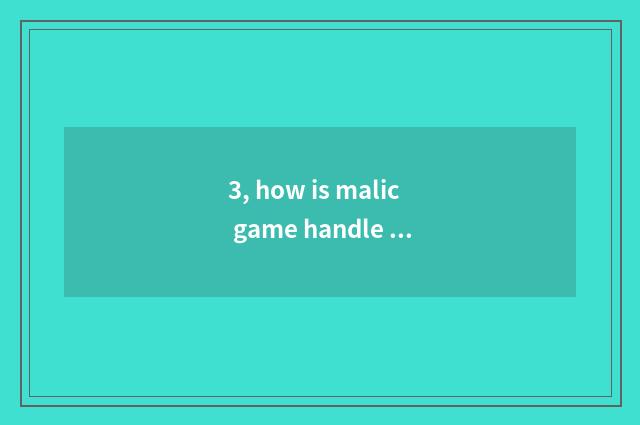3, how is malic game handle used? Who knows?