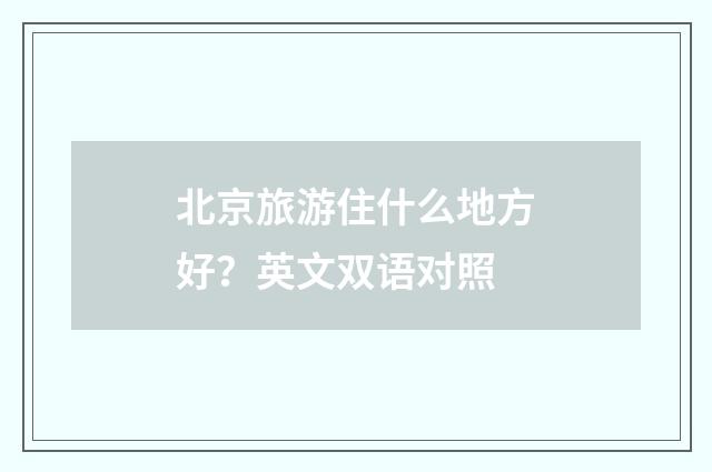 北京旅游住什么地方好？英文双语对照