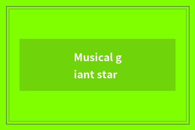 Musical giant star