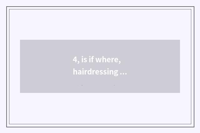 4, is if where,hairdressing done to dog dog in the home?