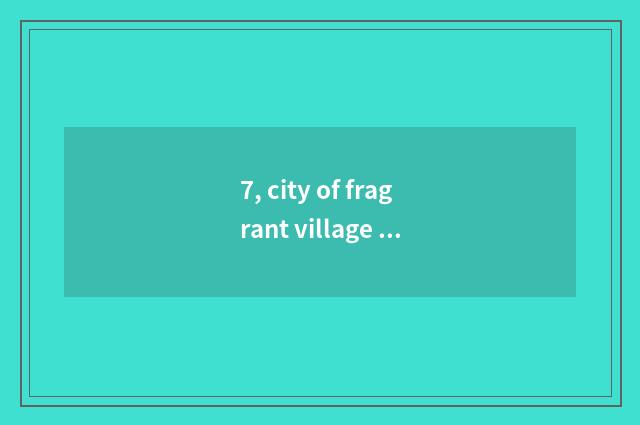 7, city of fragrant village tea cause and effect?