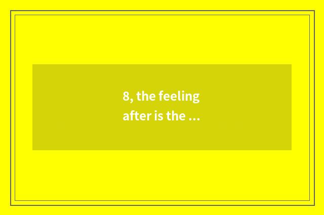 8, the feeling after is the book that respects property with one's shoulder to c